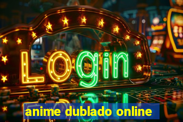 anime dublado online